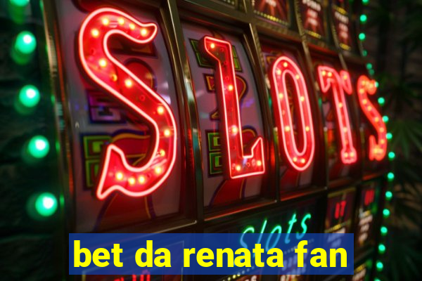 bet da renata fan